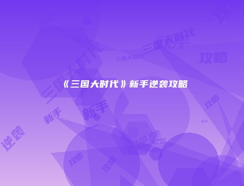 《三国大时代》新手逆袭攻略