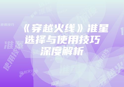 《穿越火线》准星选择与使用技巧深度解析