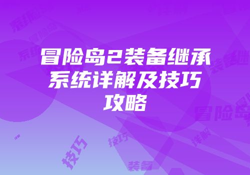 冒险岛2装备继承系统详解及技巧攻略