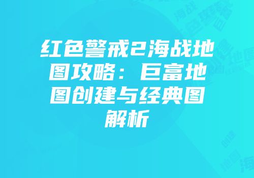 红色警戒2海战地图攻略:巨富地图创建与经典图解析
