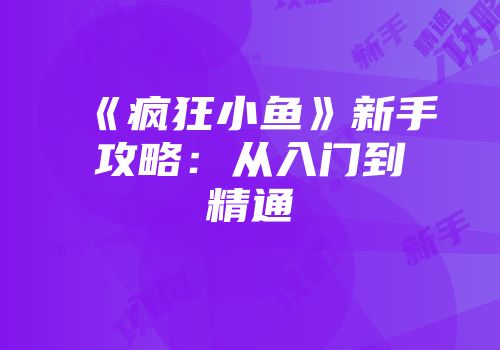 《疯狂小鱼》新手攻略:从入门到精通