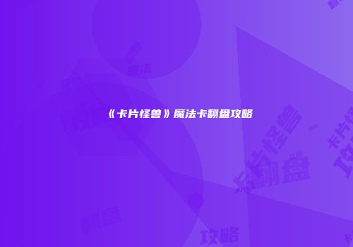 《卡片怪兽》魔法卡翻盘攻略
