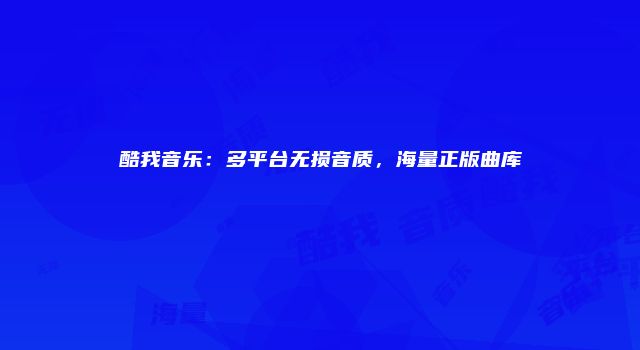 酷我音乐：多平台无损音质，海量正版曲库