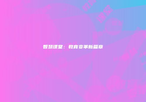 智慧课堂：教育变革新篇章