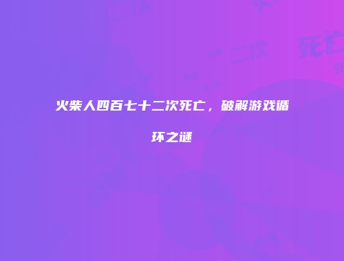 火柴人四百七十二次死亡，破解游戏循环之谜