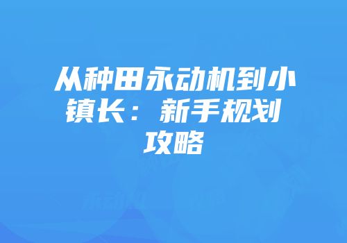 从种田永动机到小镇长:新手规划攻略