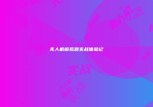 无人机模拟器实战体验记