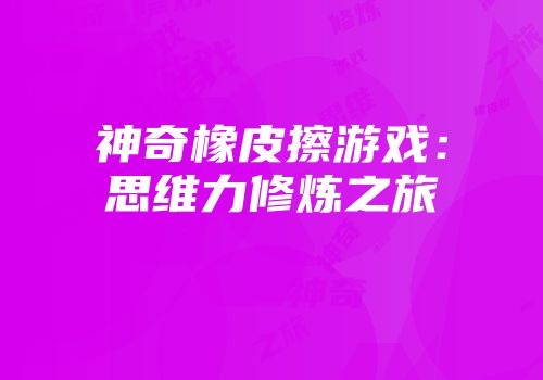 神奇橡皮擦游戏：思维力修炼之旅