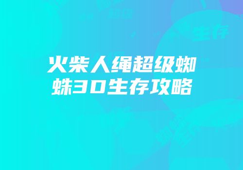 火柴人绳超级蜘蛛3D生存攻略