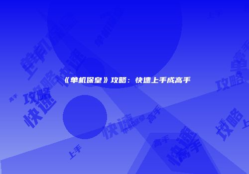 《单机保皇》攻略:快速上手成高手