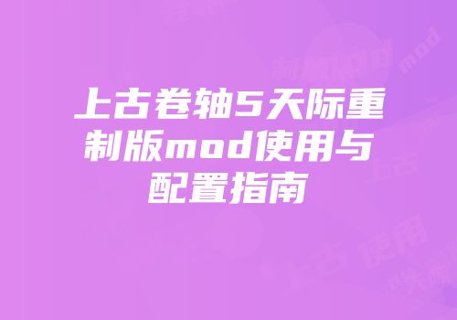 上古卷轴5天际重制版mod使用与配置指南