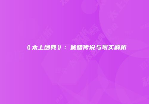《太上剑典》：秘籍传说与现实解析