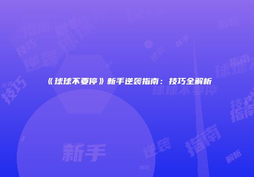 《球球不要停》新手逆袭指南：技巧全解析