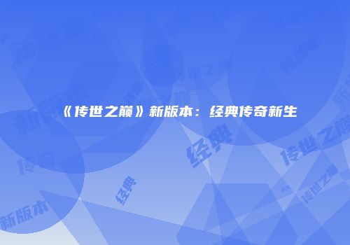 《传世之巅》新版本：经典传奇新生