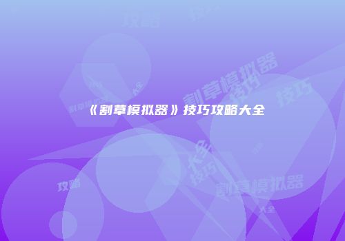 《割草模拟器》技巧攻略大全