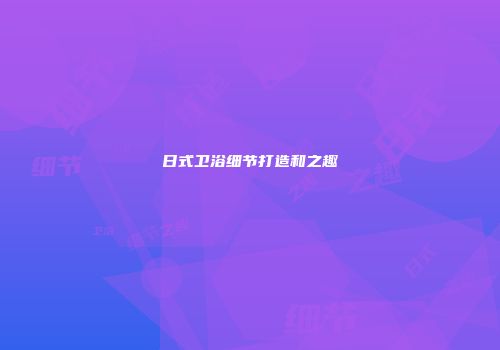 日式卫浴细节打造和之趣