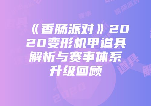 《香肠派对》2020变形机甲道具解析与赛事体系升级回顾