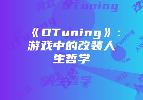 《DTuning》：游戏中的改装人生哲学