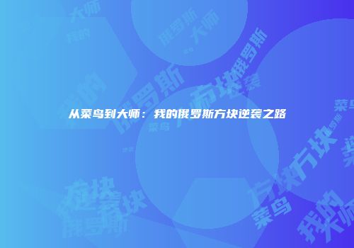 从菜鸟到大师：我的俄罗斯方块逆袭之路