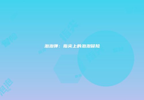 泡泡弹:指尖上的泡泡冒险