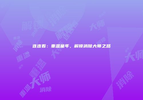 连连看：重温童年，解锁消除大师之路