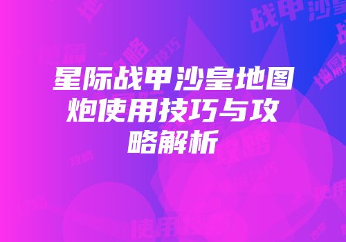 星际战甲沙皇地图炮使用技巧与攻略解析