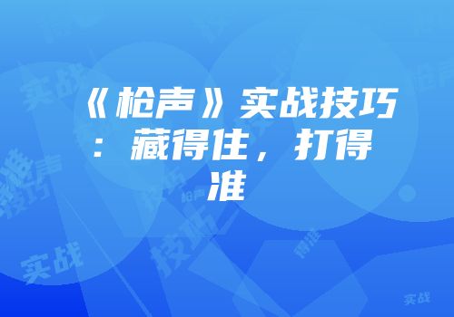 《枪声》实战技巧：藏得住，打得准