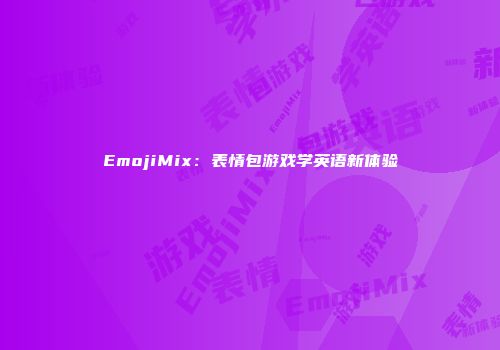 EmojiMix:表情包游戏学英语新体验