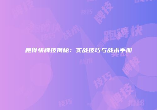 跑得快牌技揭秘：实战技巧与战术手册