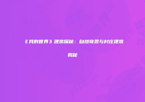 《我的世界》建筑探秘：自然奇观与村庄建筑揭秘